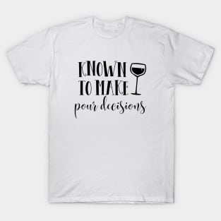 Known to make pour decisions T-Shirt